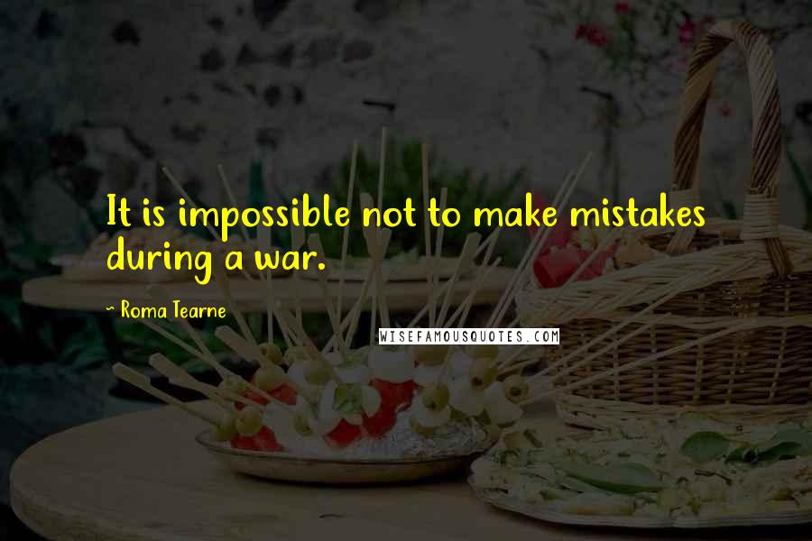 Roma Tearne Quotes: It is impossible not to make mistakes during a war.