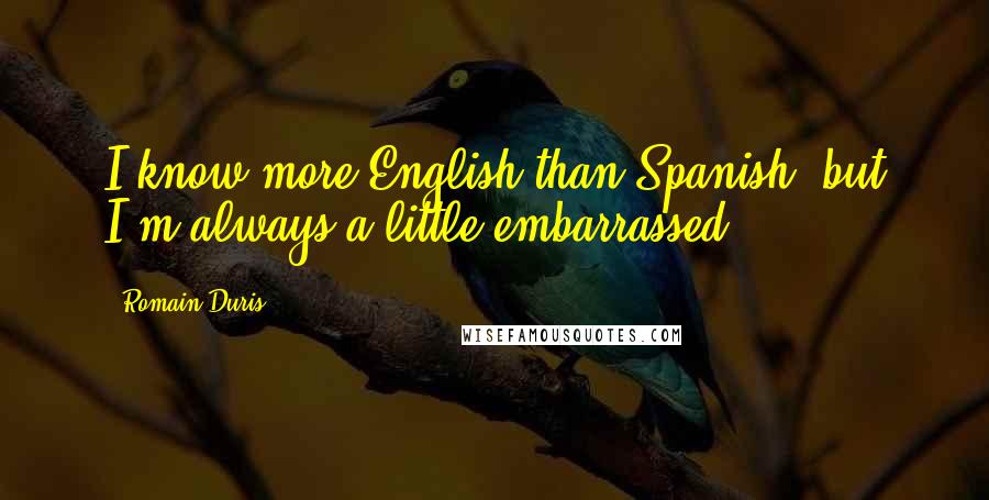Romain Duris Quotes: I know more English than Spanish, but I'm always a little embarrassed.