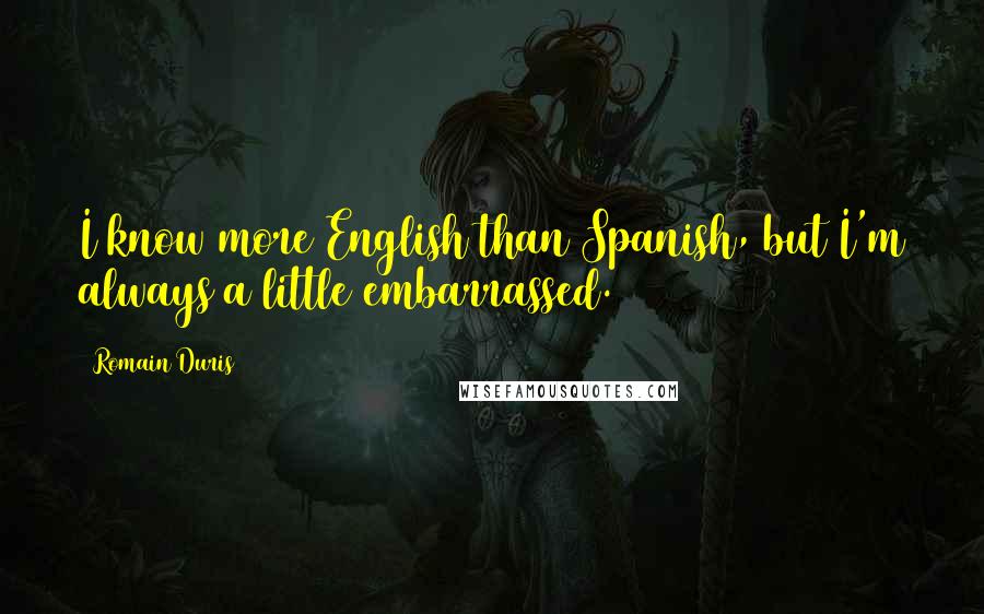 Romain Duris Quotes: I know more English than Spanish, but I'm always a little embarrassed.