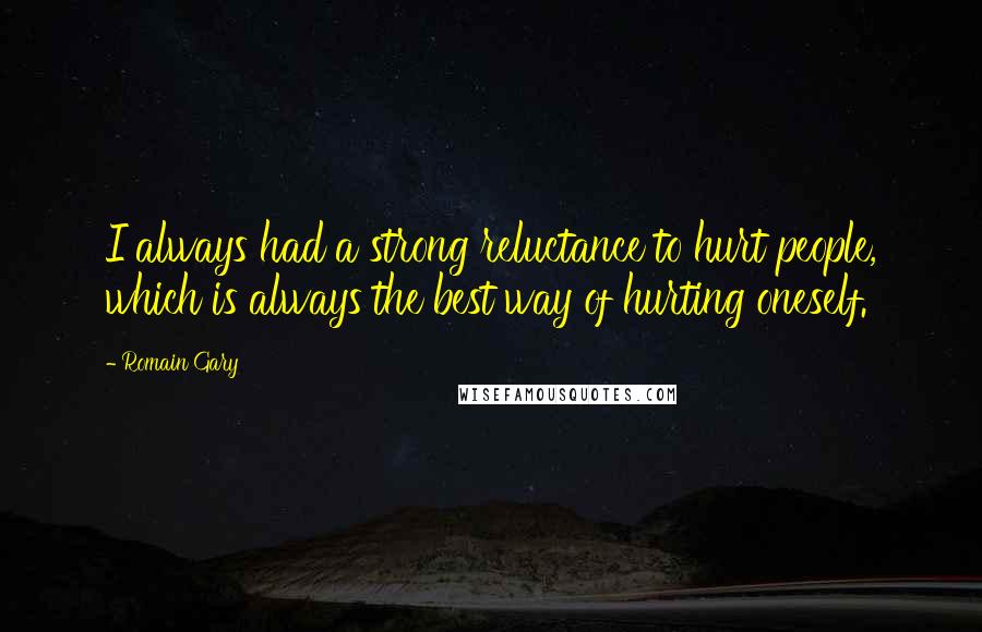 Romain Gary Quotes: I always had a strong reluctance to hurt people, which is always the best way of hurting oneself.