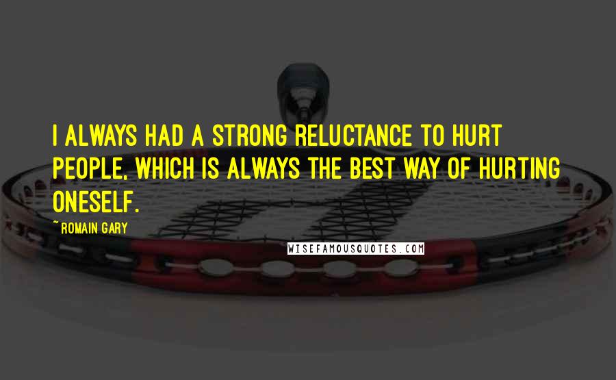 Romain Gary Quotes: I always had a strong reluctance to hurt people, which is always the best way of hurting oneself.