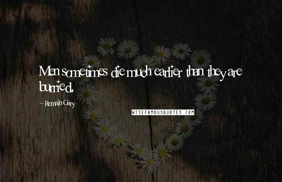 Romain Gary Quotes: Men sometimes die much earlier than they are burried.