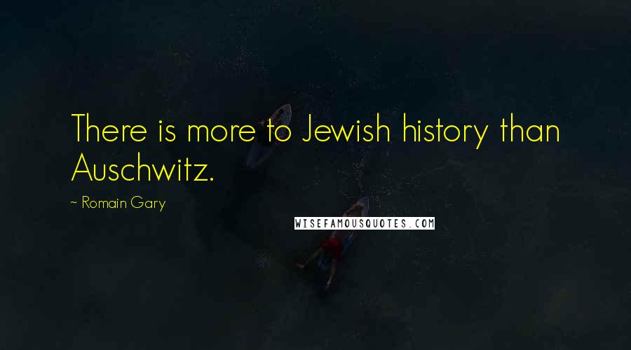 Romain Gary Quotes: There is more to Jewish history than Auschwitz.