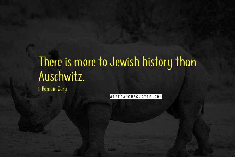 Romain Gary Quotes: There is more to Jewish history than Auschwitz.