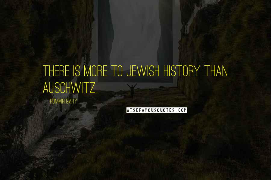 Romain Gary Quotes: There is more to Jewish history than Auschwitz.