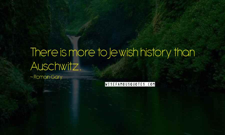 Romain Gary Quotes: There is more to Jewish history than Auschwitz.
