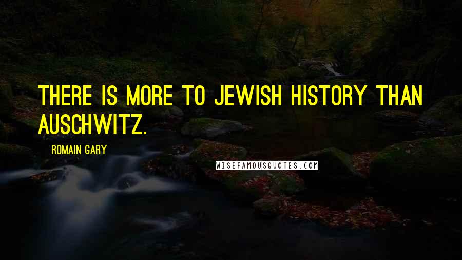 Romain Gary Quotes: There is more to Jewish history than Auschwitz.