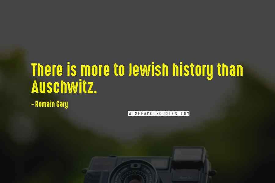 Romain Gary Quotes: There is more to Jewish history than Auschwitz.