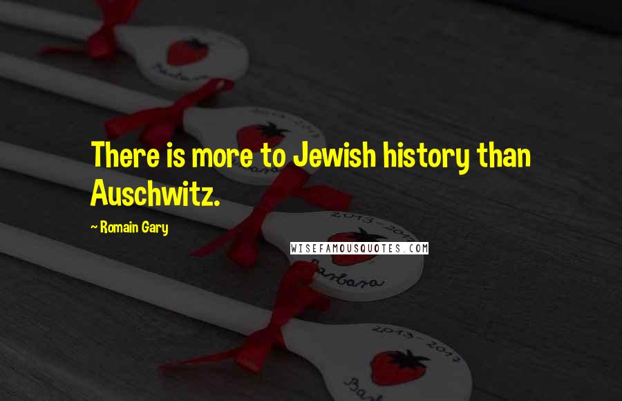 Romain Gary Quotes: There is more to Jewish history than Auschwitz.