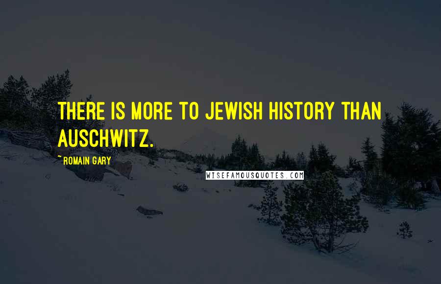 Romain Gary Quotes: There is more to Jewish history than Auschwitz.