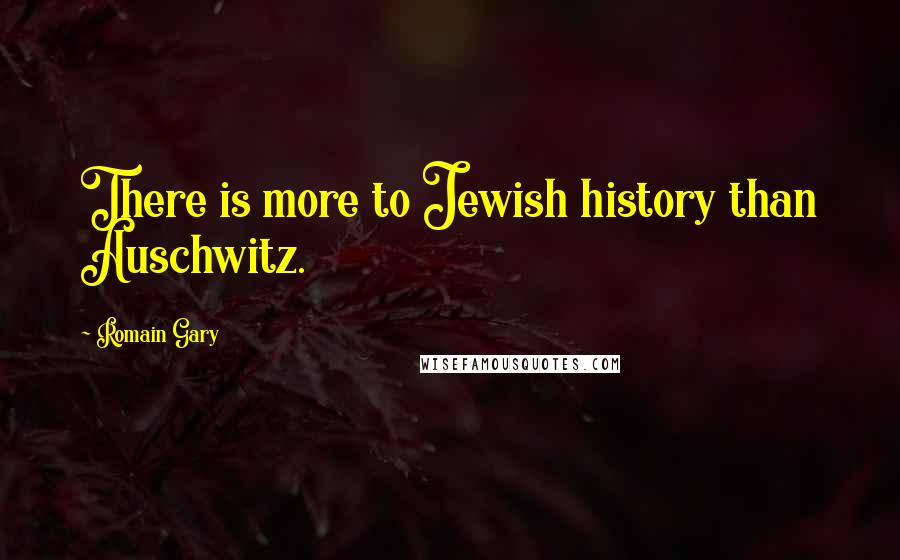 Romain Gary Quotes: There is more to Jewish history than Auschwitz.