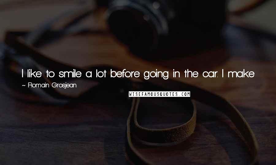 Romain Grosjean Quotes: I like to smile a lot before going in the car. I make jokes, even on the grid, and then I can still manage to focus when it counts.