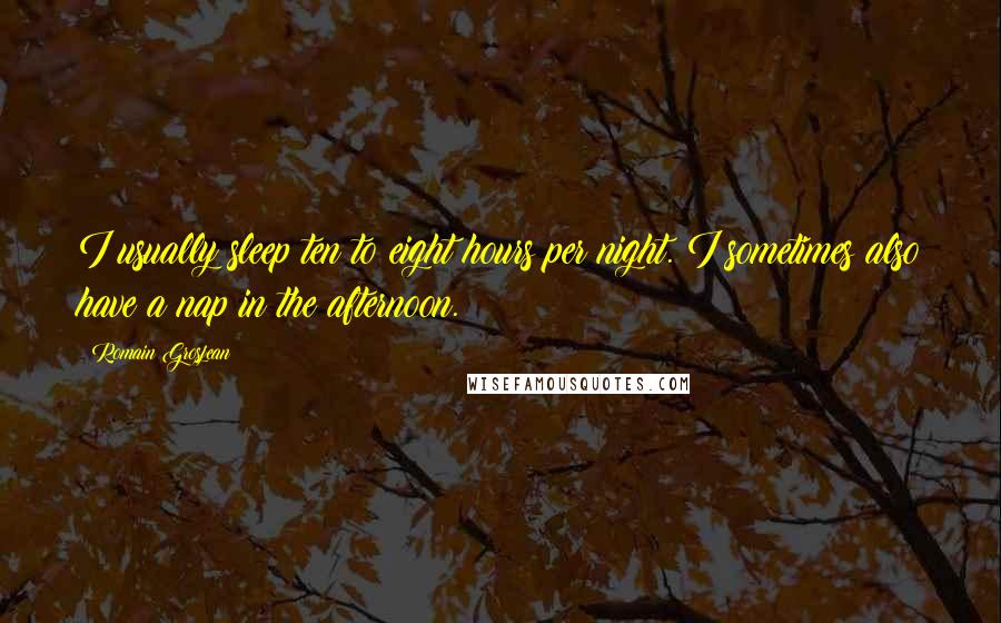 Romain Grosjean Quotes: I usually sleep ten to eight hours per night. I sometimes also have a nap in the afternoon.
