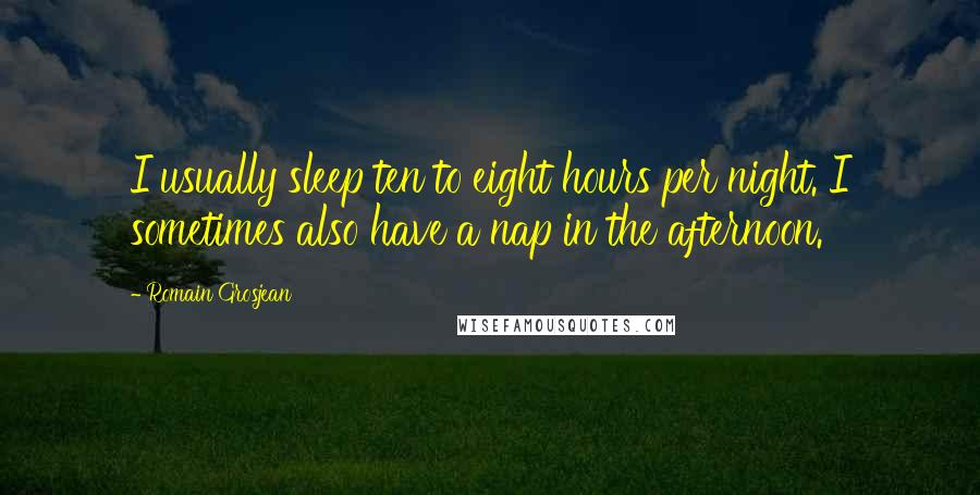 Romain Grosjean Quotes: I usually sleep ten to eight hours per night. I sometimes also have a nap in the afternoon.