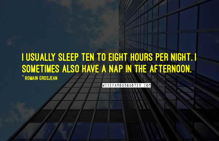 Romain Grosjean Quotes: I usually sleep ten to eight hours per night. I sometimes also have a nap in the afternoon.