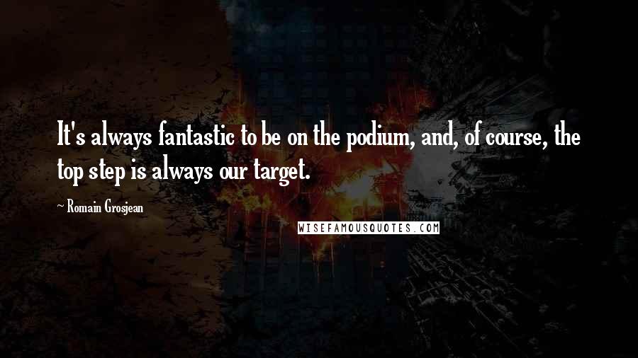 Romain Grosjean Quotes: It's always fantastic to be on the podium, and, of course, the top step is always our target.