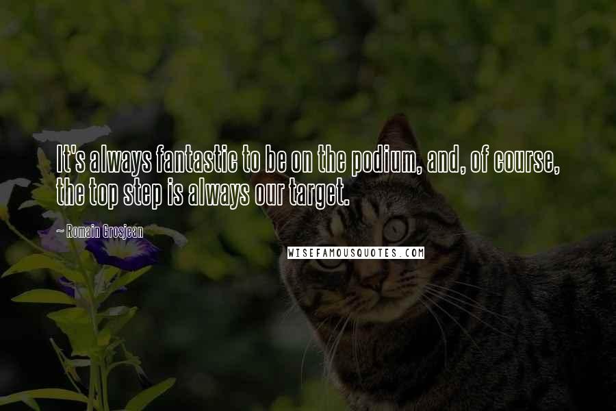 Romain Grosjean Quotes: It's always fantastic to be on the podium, and, of course, the top step is always our target.