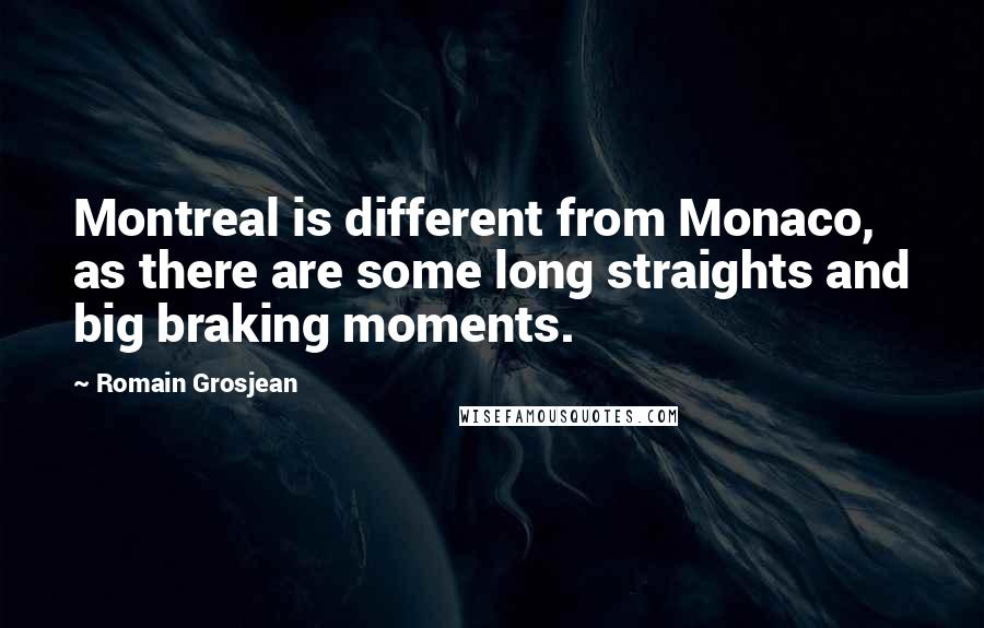 Romain Grosjean Quotes: Montreal is different from Monaco, as there are some long straights and big braking moments.