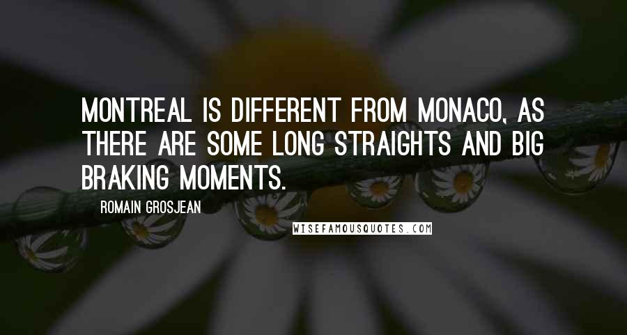 Romain Grosjean Quotes: Montreal is different from Monaco, as there are some long straights and big braking moments.