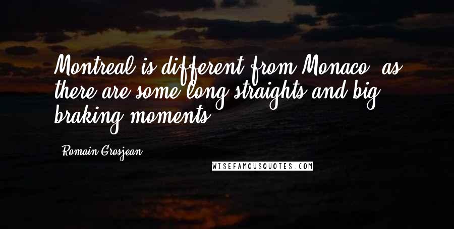 Romain Grosjean Quotes: Montreal is different from Monaco, as there are some long straights and big braking moments.