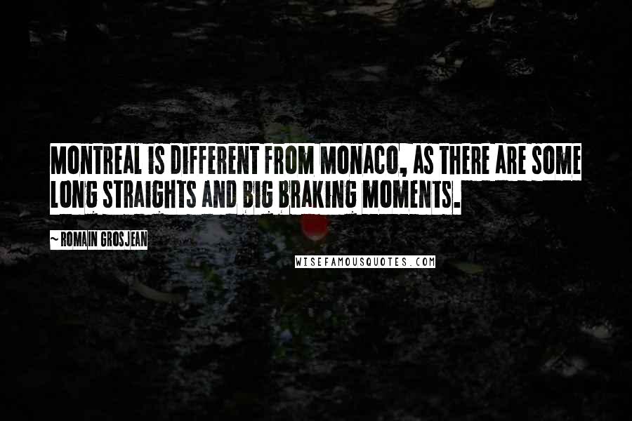 Romain Grosjean Quotes: Montreal is different from Monaco, as there are some long straights and big braking moments.