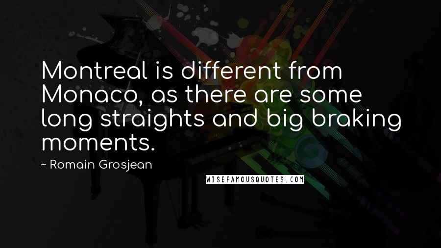 Romain Grosjean Quotes: Montreal is different from Monaco, as there are some long straights and big braking moments.