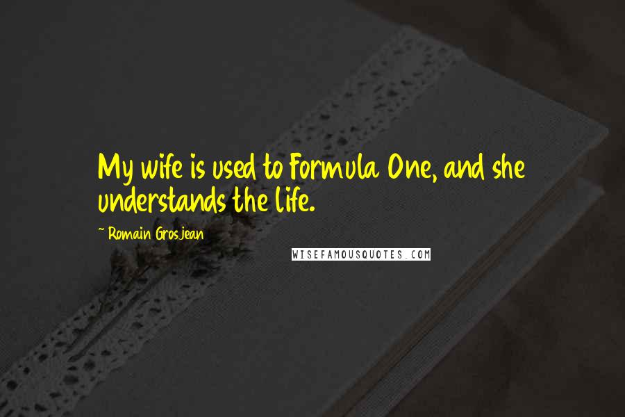 Romain Grosjean Quotes: My wife is used to Formula One, and she understands the life.