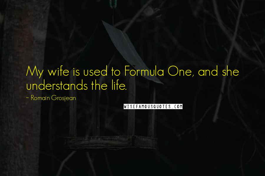 Romain Grosjean Quotes: My wife is used to Formula One, and she understands the life.