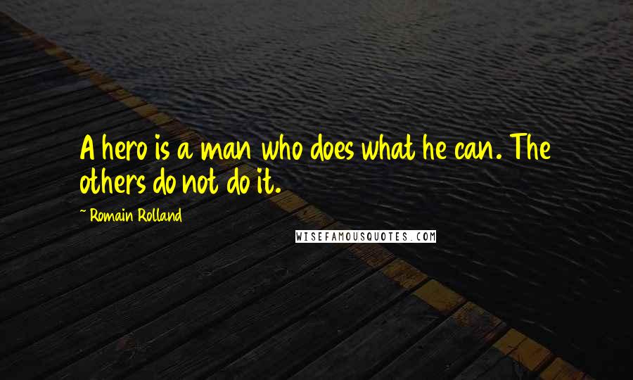 Romain Rolland Quotes: A hero is a man who does what he can. The others do not do it.