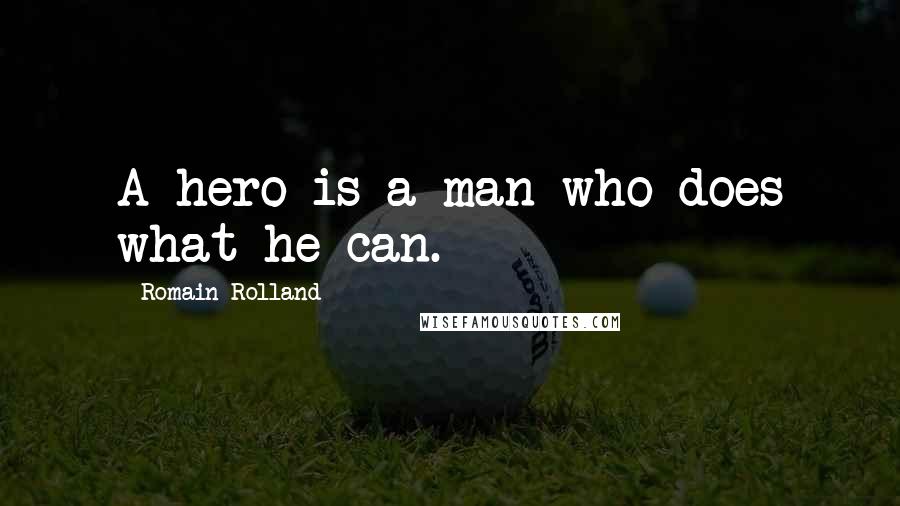 Romain Rolland Quotes: A hero is a man who does what he can.