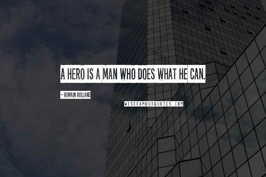 Romain Rolland Quotes: A hero is a man who does what he can.