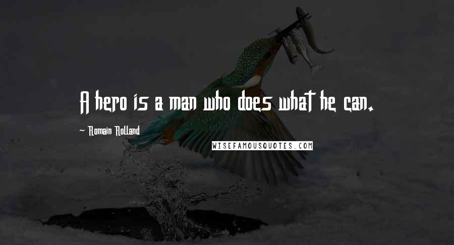 Romain Rolland Quotes: A hero is a man who does what he can.