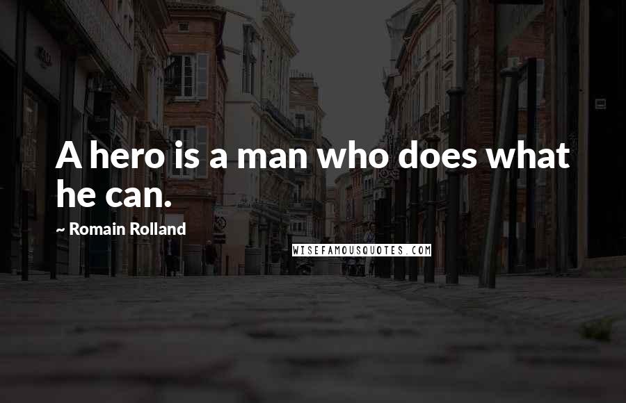 Romain Rolland Quotes: A hero is a man who does what he can.
