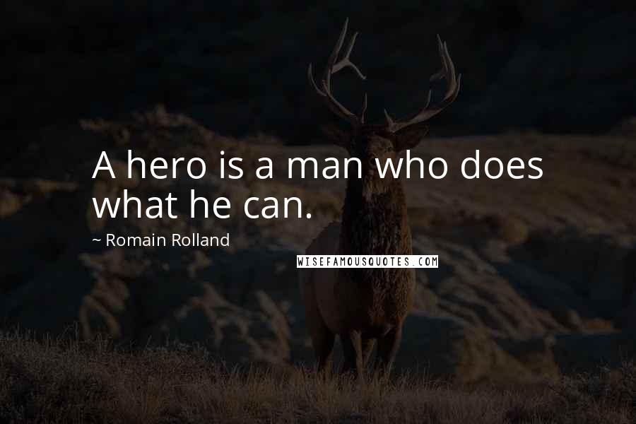 Romain Rolland Quotes: A hero is a man who does what he can.