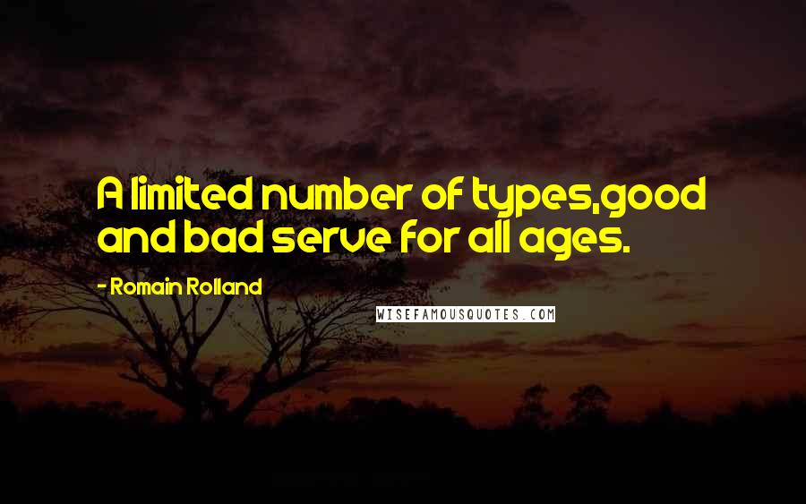 Romain Rolland Quotes: A limited number of types,good and bad serve for all ages.