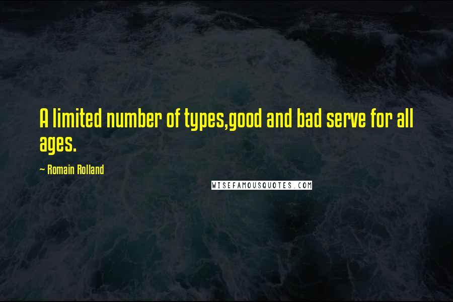 Romain Rolland Quotes: A limited number of types,good and bad serve for all ages.