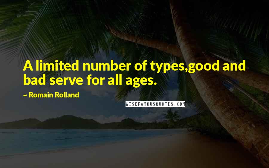 Romain Rolland Quotes: A limited number of types,good and bad serve for all ages.
