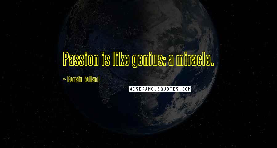 Romain Rolland Quotes: Passion is like genius: a miracle.