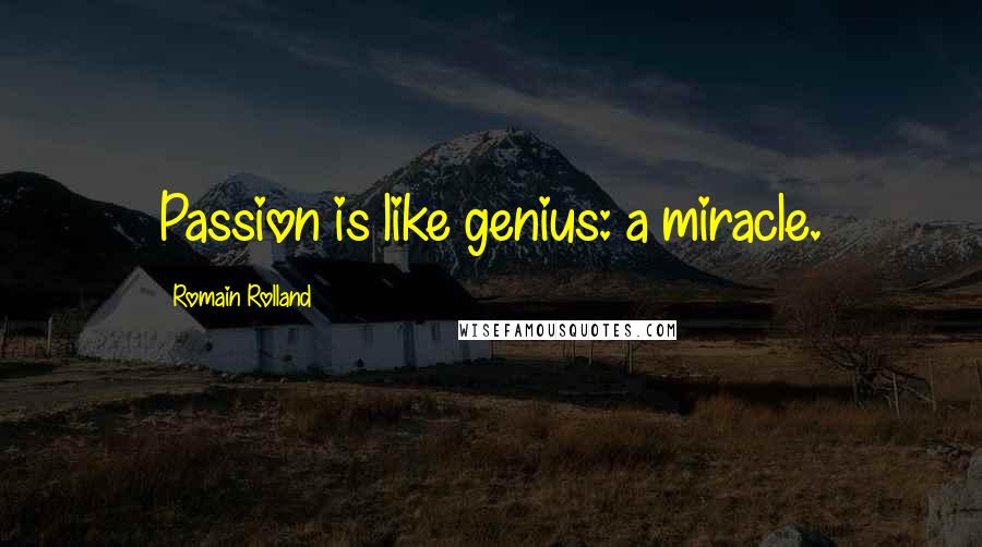 Romain Rolland Quotes: Passion is like genius: a miracle.