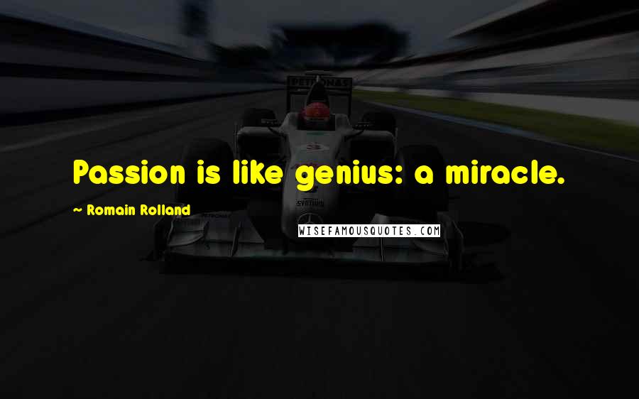 Romain Rolland Quotes: Passion is like genius: a miracle.