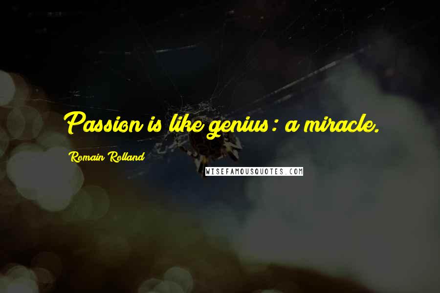 Romain Rolland Quotes: Passion is like genius: a miracle.