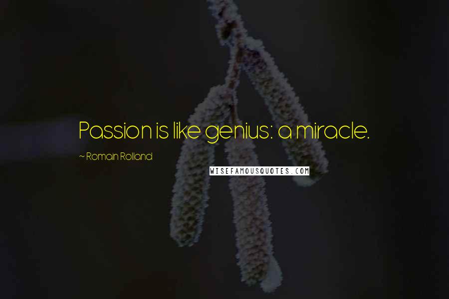 Romain Rolland Quotes: Passion is like genius: a miracle.