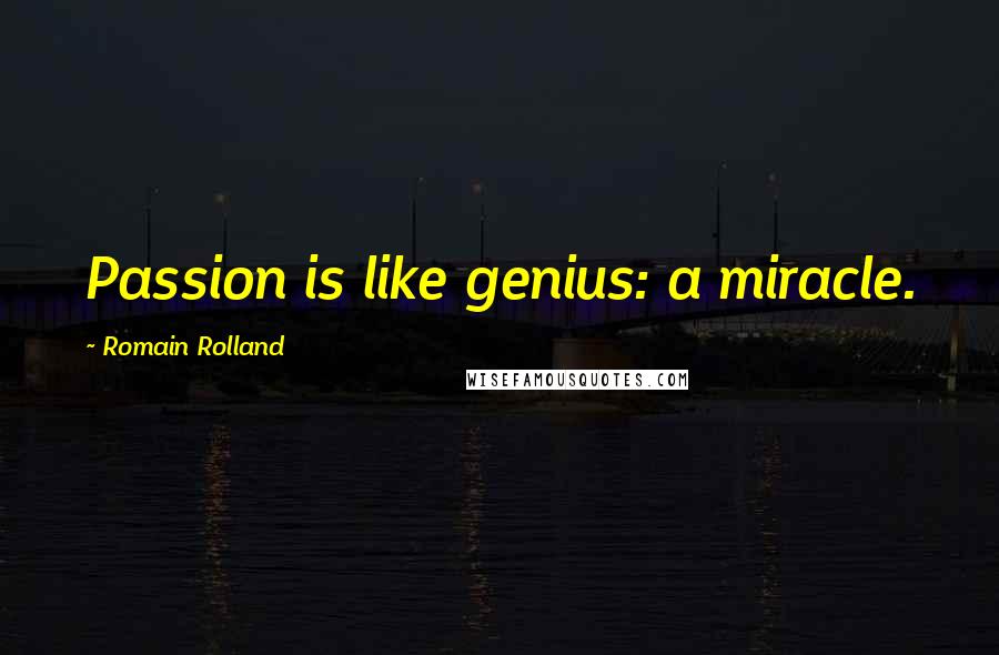 Romain Rolland Quotes: Passion is like genius: a miracle.