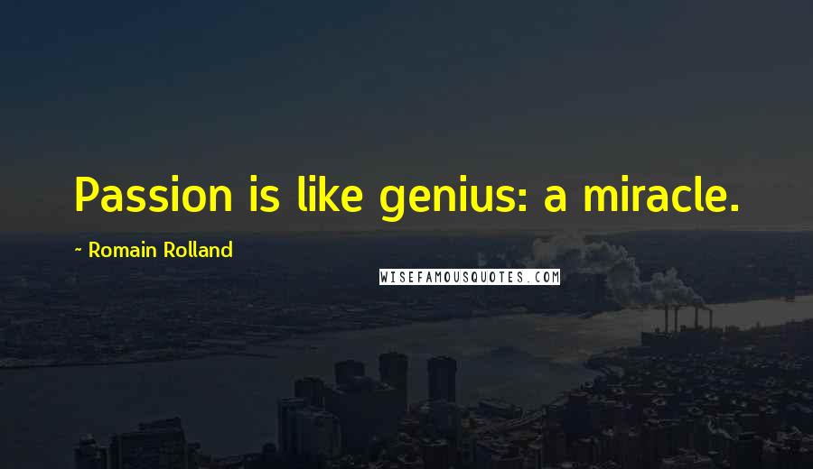 Romain Rolland Quotes: Passion is like genius: a miracle.