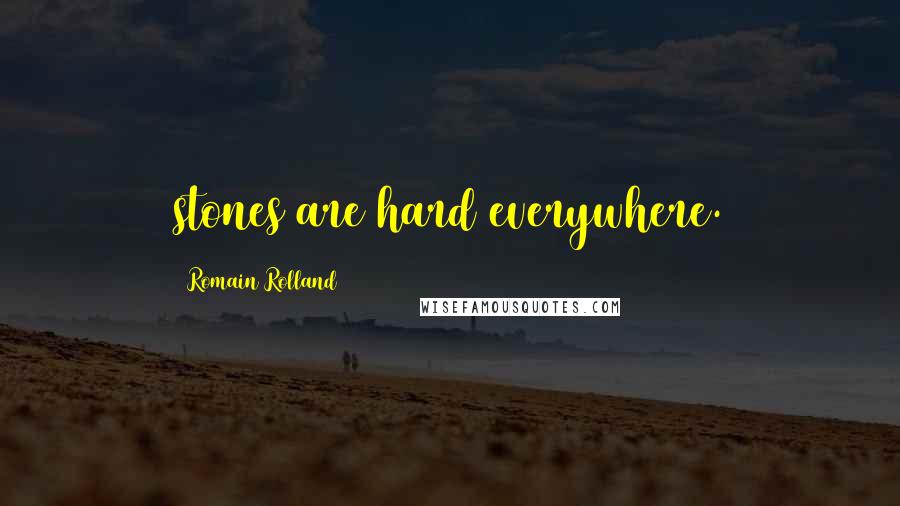 Romain Rolland Quotes: stones are hard everywhere.
