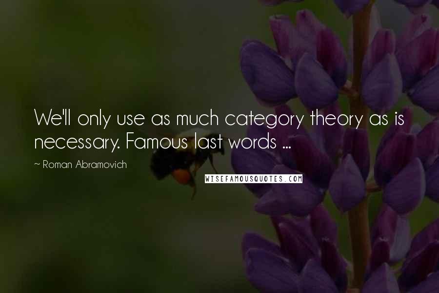 Roman Abramovich Quotes: We'll only use as much category theory as is necessary. Famous last words ...