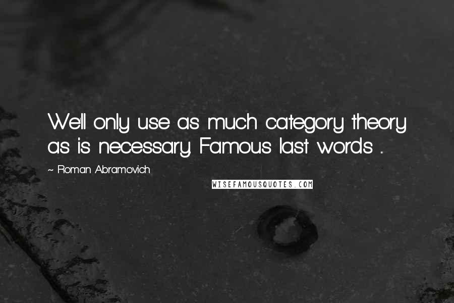 Roman Abramovich Quotes: We'll only use as much category theory as is necessary. Famous last words ...