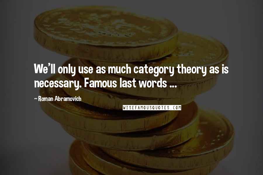 Roman Abramovich Quotes: We'll only use as much category theory as is necessary. Famous last words ...