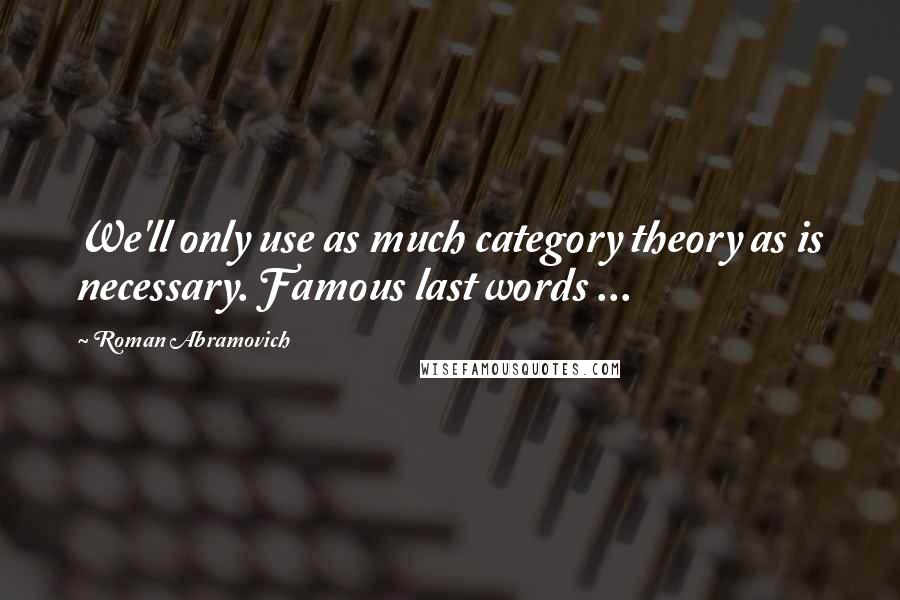 Roman Abramovich Quotes: We'll only use as much category theory as is necessary. Famous last words ...