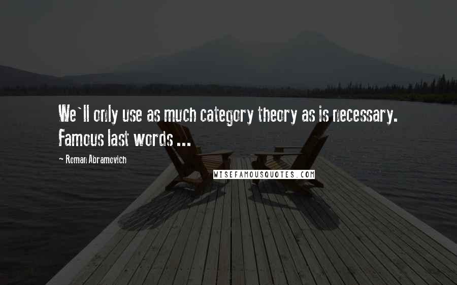 Roman Abramovich Quotes: We'll only use as much category theory as is necessary. Famous last words ...